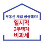 [기획] 부동산 세제 A부터 Z까지⑦ 일시적 2주택자 비과세