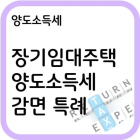 주택과 세금(3) 양도소득세⑤ 장기임대주택 양도세 감면